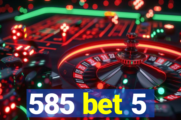 585 bet 5